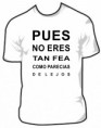 Camiseta PUES NO ERES TAN FEA